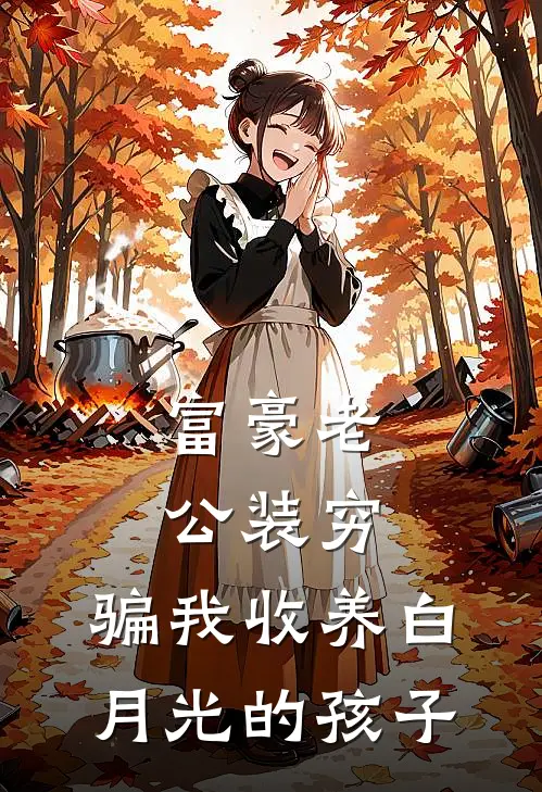 富豪老公装穷，骗我收养白月光的孩子