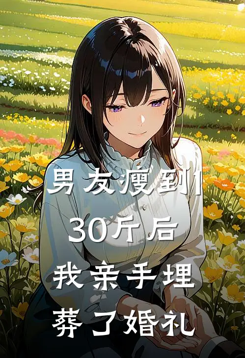 男友瘦到130斤后，我亲手埋葬了婚礼