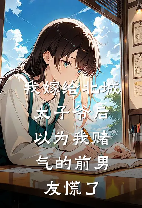 我嫁给北城太子爷后，以为我赌气的前男友慌了