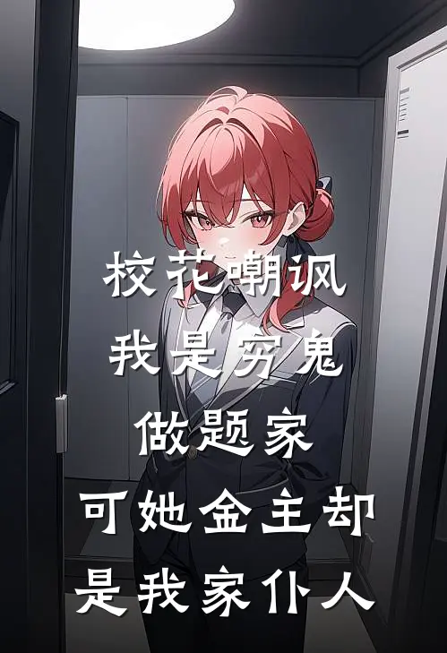 校花嘲讽我是穷鬼做题家，可她金主却是我家仆人