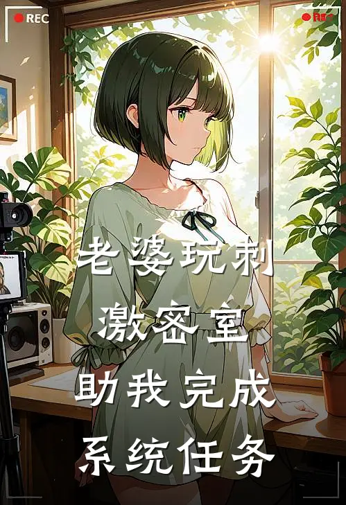 老婆玩刺激密室，助我完成系统任务