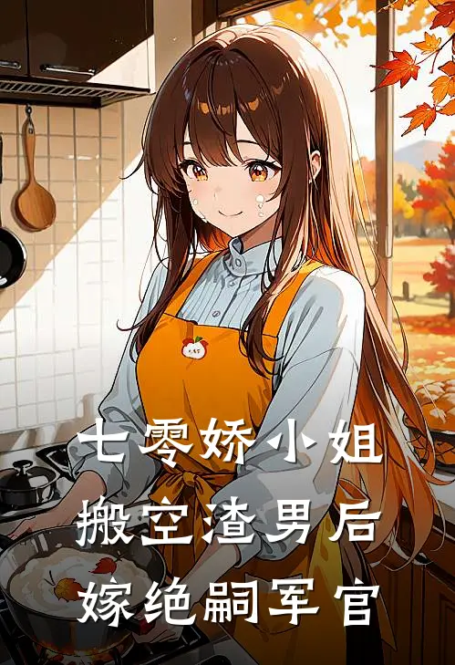 七零娇小姐搬空渣男后嫁绝嗣军官
