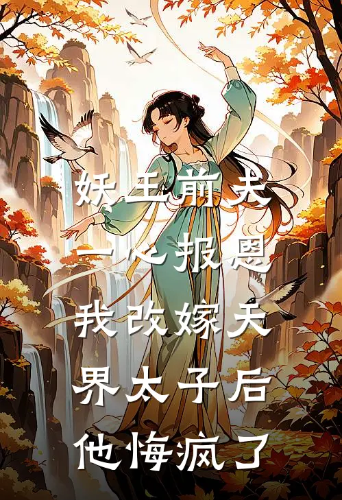 妖王前夫一心报恩，我改嫁天界太子后他悔疯了