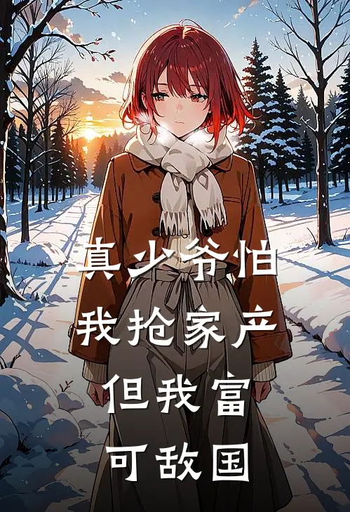 真少爷怕我抢家产，但我富可敌国