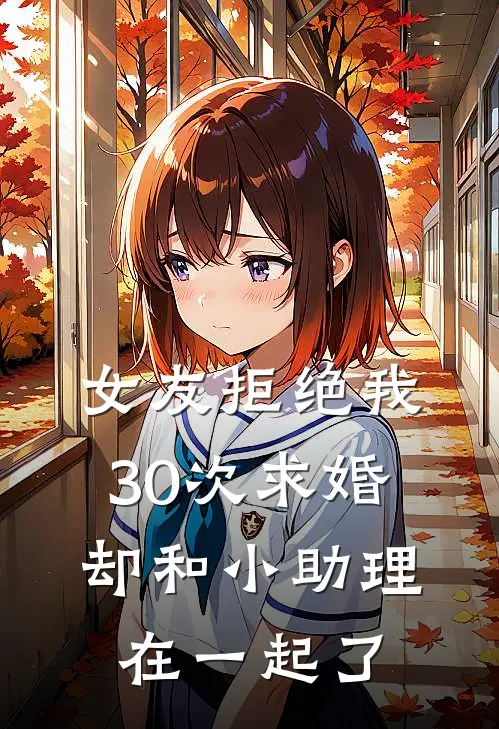 女友拒绝我30次求婚，却和小助理在一起了