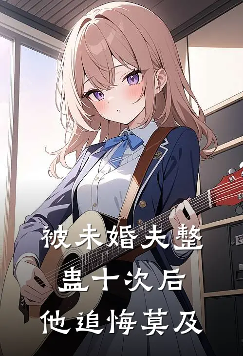 被未婚夫整蛊十次后，他追悔莫及