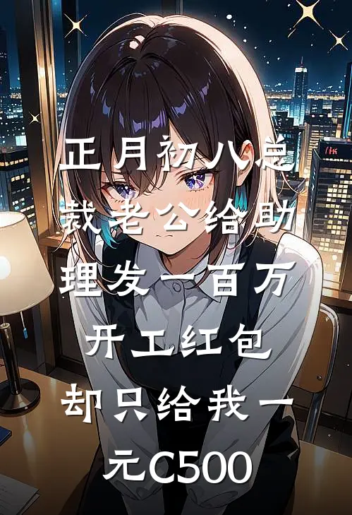 正月初八总裁老公给助理发一百万开工红包，却只给我一元C500