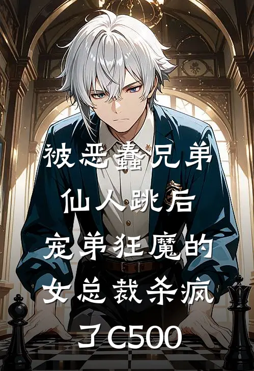 被恶蠢兄弟仙人跳后，宠弟狂魔的女总裁杀疯了C500