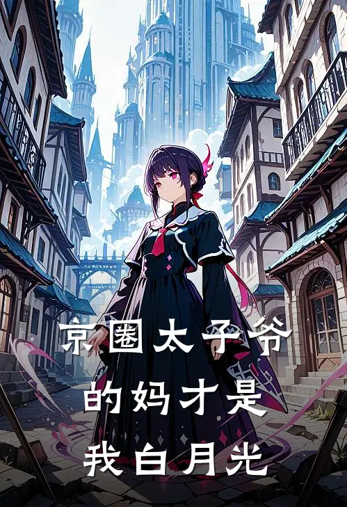 京圈太子爷的妈才是我白月光