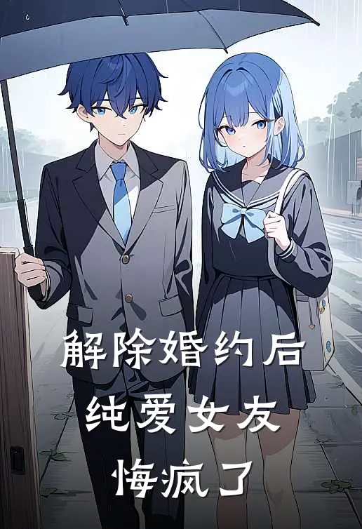 解除婚约后，纯爱女友悔疯了
