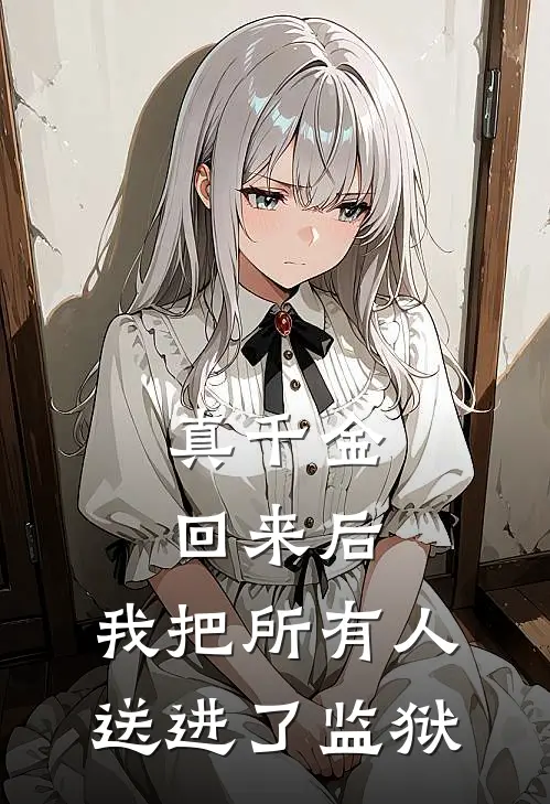真千金回来后，我把所有人送进了监狱