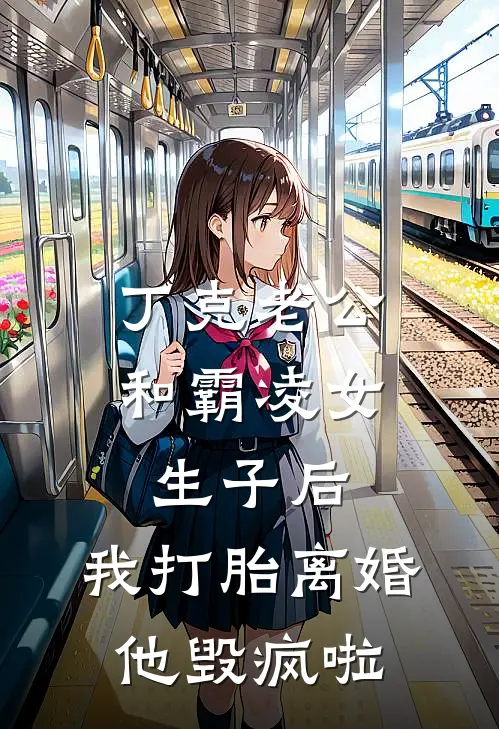 丁克老公和霸凌女生子后，我打胎离婚他毁疯啦