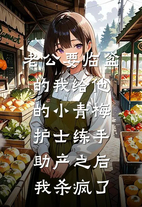 老公要临盆的我给他的小青梅护士练手助产之后，我杀疯了