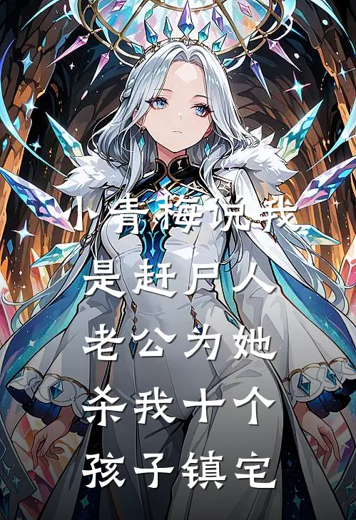 小青梅说我是赶尸人，老公为她杀我十个孩子镇宅