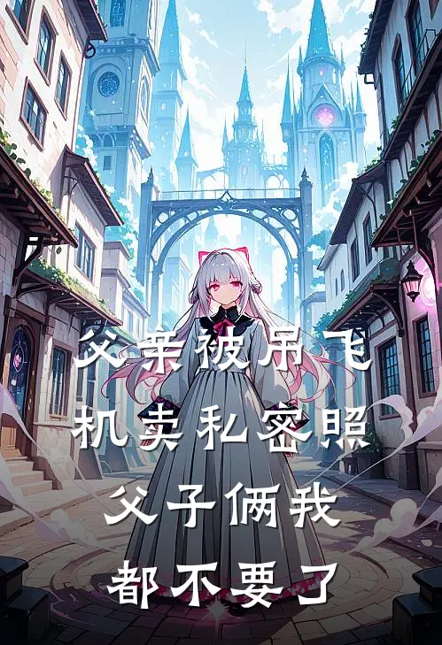 父亲被吊飞机卖私密照，父子俩我都不要了