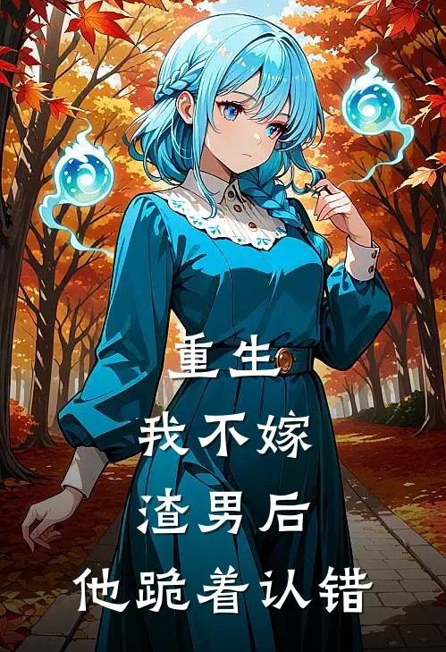 重生：我不嫁渣男后，他跪着认错