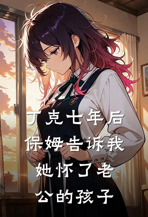 丁克七年后，保姆告诉我她怀了老公的孩子