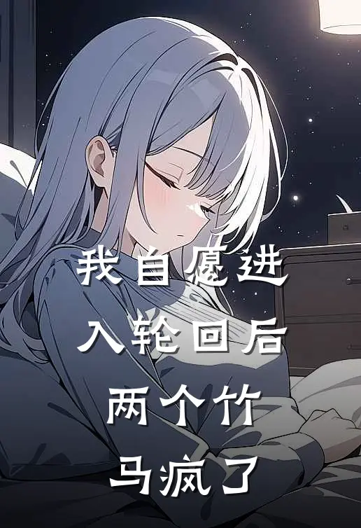 我自愿进入轮回后，两个竹马疯了