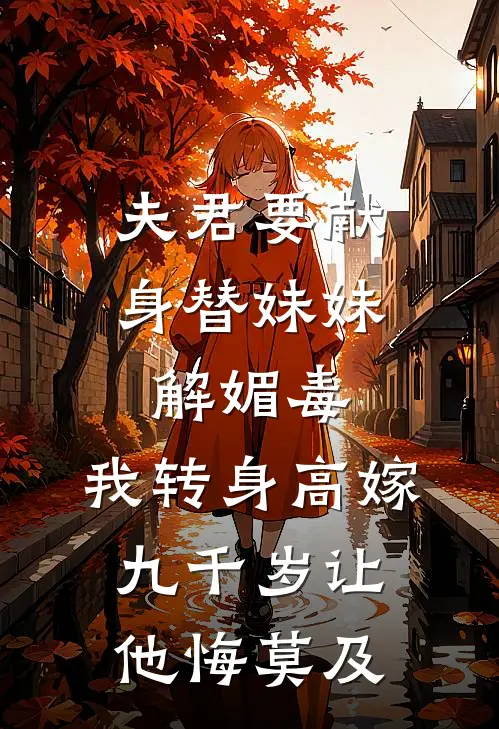 夫君要献身替妹妹解媚毒，我转身高嫁九千岁让他悔莫及