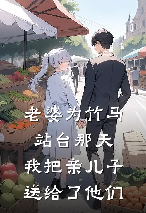 老婆为竹马站台那天，我把亲儿子送给了他们(陆北辰阿哲)热门网络小说推荐_最新完结小说推荐老婆为竹马站台那天，我把亲儿子送给了他们陆北辰阿哲