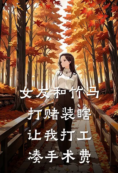 女友和竹马打赌装瞎，让我打工凑手术费(夏意任清朗)全本免费小说_新热门小说女友和竹马打赌装瞎，让我打工凑手术费夏意任清朗