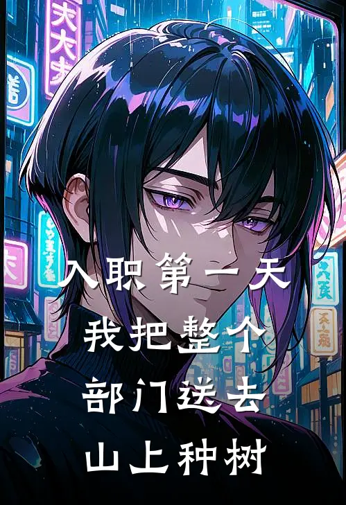 入职第一天，我把整个部门送去山上种树杨婷陈伟全章节免费在线阅读_《入职第一天，我把整个部门送去山上种树》精彩小说