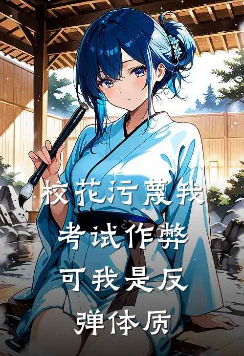 校花污蔑我考试作弊，可我是反弹体质林星羽王刚完整版免费小说_全本免费完结小说校花污蔑我考试作弊，可我是反弹体质林星羽王刚