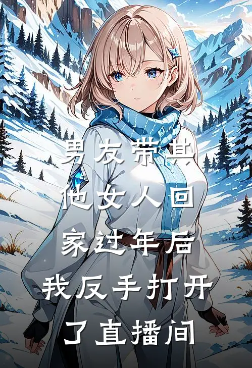 《男友带其他女人回家过年后，我反手打开了直播间》江时晏茵茵完结版阅读_江时晏茵茵完结版在线阅读