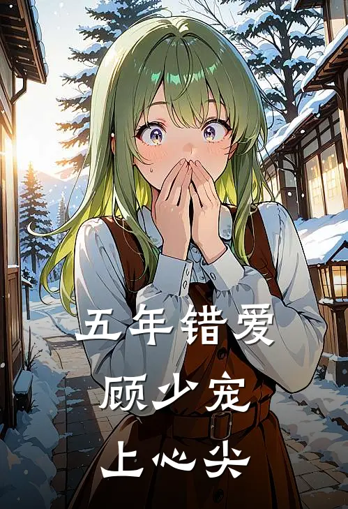 五年错爱，顾少宠上心尖