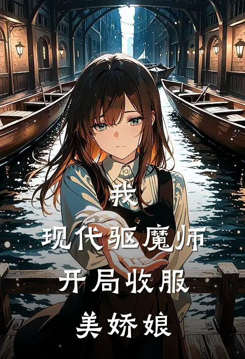 我，现代驱魔师，开局收服美娇娘(林风张叔)全文在线阅读_(我，现代驱魔师，开局收服美娇娘)精彩小说