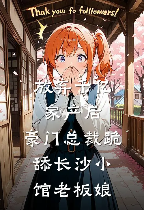 放弃千亿家产后，豪门总裁跪舔长沙小馆老板娘