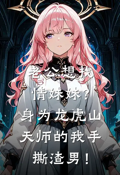 老公想找情妹妹？身为龙虎山天师的我手撕渣男！